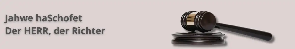 Jahwe haSchofet - der HERR, der Richter